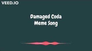 Damaged Coda Meme Song (reupload with better quality)