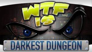 ► WTF Is… – Darkest Dungeon ?