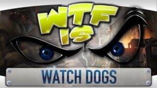 ► WTF Is… – Watch Dogs ?