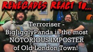 Renegades React to @Terroriser – @BigJigglyPanda is the most NOTORIOUS IMPOSTER of Old London Town!