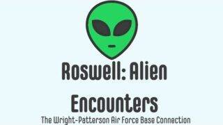 Roswell – Alien Encounters: The Wright-Patterson Air Force Base Connection