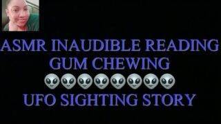 ASMR INAUDIBLE WHISPER READING..UFO SIGHTINGS..GUM CHEWING